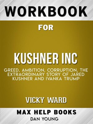 cover image of Workbook for Kushner, Inc.--Greed. Ambition. Corruption. the Extraordinary Story of Jared Kushner and Ivanka Trump (Max-Help Workbooks)